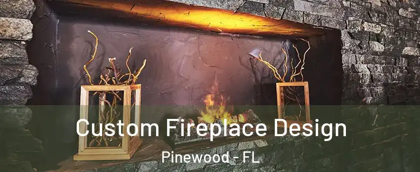 Custom Fireplace Design Pinewood - FL