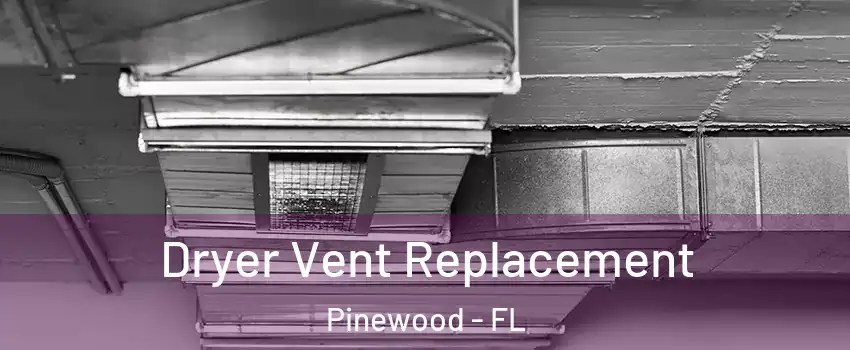Dryer Vent Replacement Pinewood - FL