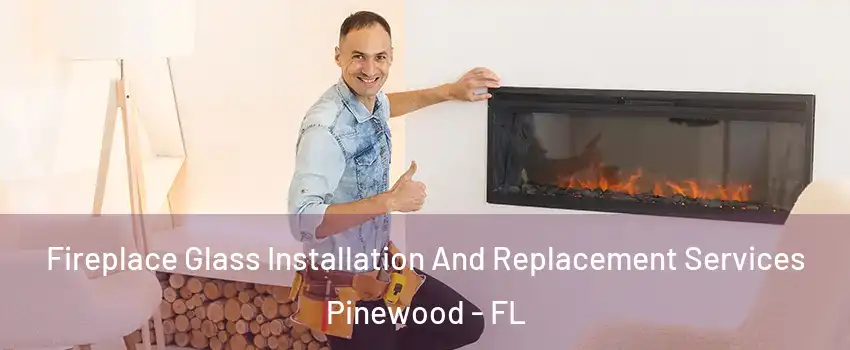 Fireplace Glass Installation And Replacement Services Pinewood - FL