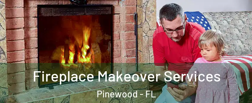 Fireplace Makeover Services Pinewood - FL