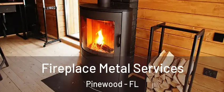  Fireplace Metal Services Pinewood - FL