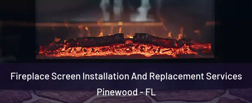  Fireplace Screen Installation And Replacement Services Pinewood - FL