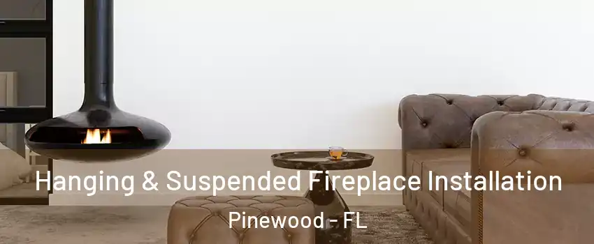  Hanging & Suspended Fireplace Installation Pinewood - FL