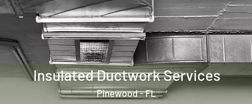 Insulated Ductwork Services Pinewood - FL