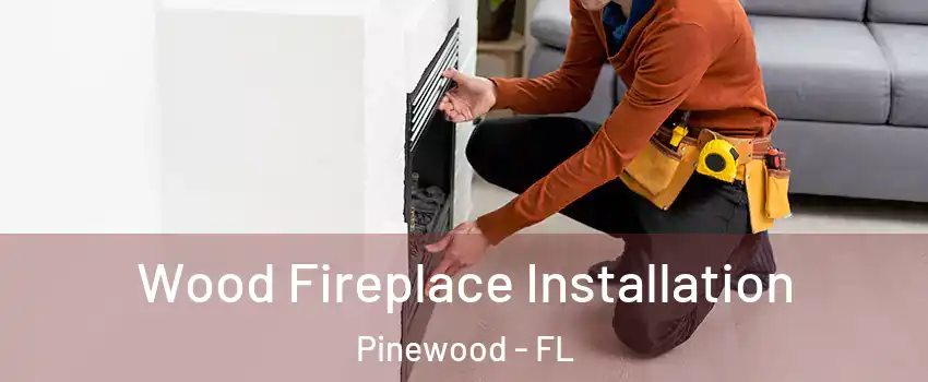  Wood Fireplace Installation Pinewood - FL